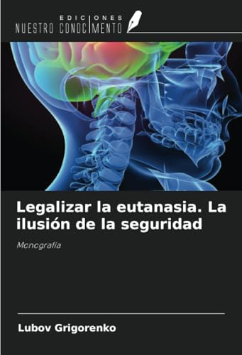 Legalizar la eutanasia. La ilusión de la seguridad: Monografía von Ediciones Nuestro Conocimiento