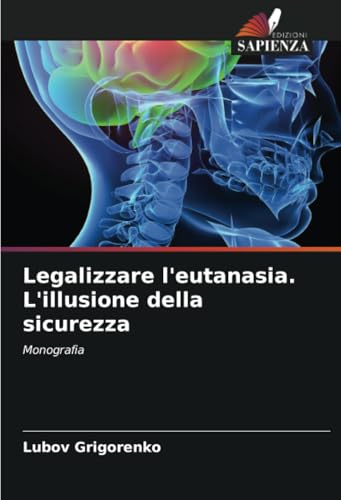 Legalizzare l'eutanasia. L'illusione della sicurezza: Monografia von Edizioni Sapienza