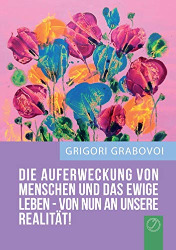 DIE AUFERWECKUNG VON MENSCHEN UND DAS EWIGE LEBEN – VON NUN AN UNSERE REALITÄT! von Jelezky Publishing Ug