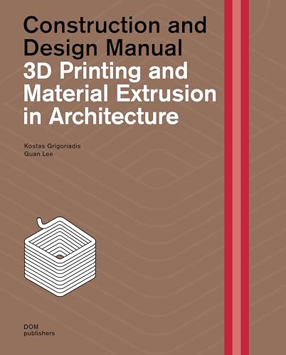 3D Printing and Material Extrusion in Architecture: Construction and Design Manual (Handbuch und Planungshilfe/Construction and Design Manual) von DOM publishers