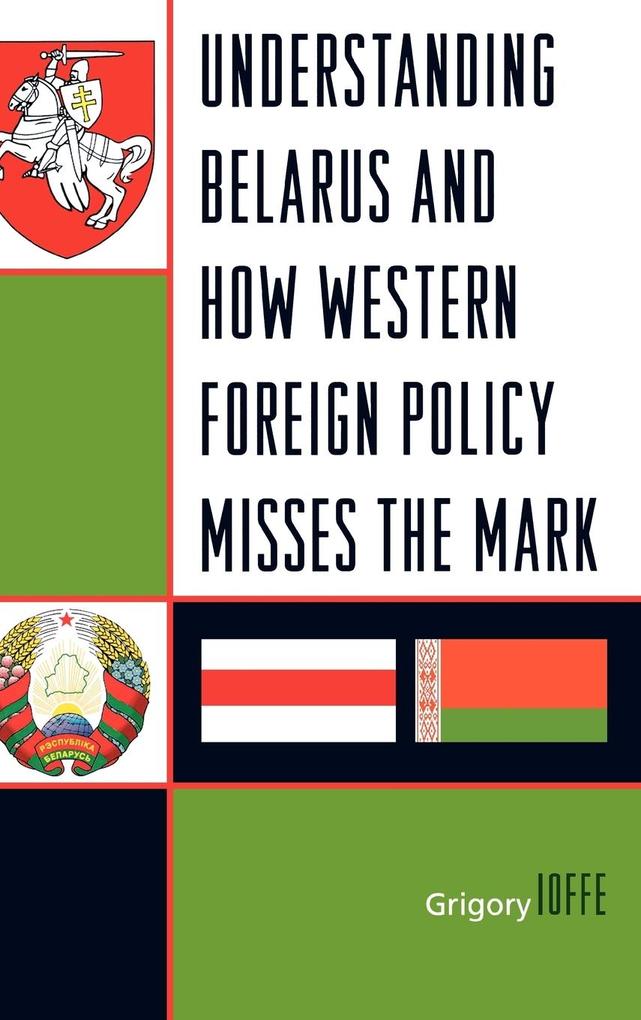 Understanding Belarus and How Western Foreign Policy Misses the Mark von Rowman & Littlefield Publishers