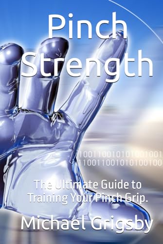 Pinch Strength: The Ultimate Guide to Training Your Pinch Grip. (Fitness and Health, Band 2) von Independently published