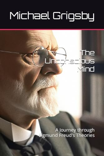The Unconscious Mind: A Journey through Sigmund Freud's Theories (Mind Masters: Chronicles of Legendary Psychiatrists and Psychoanalysts, Band 1) von Independently published
