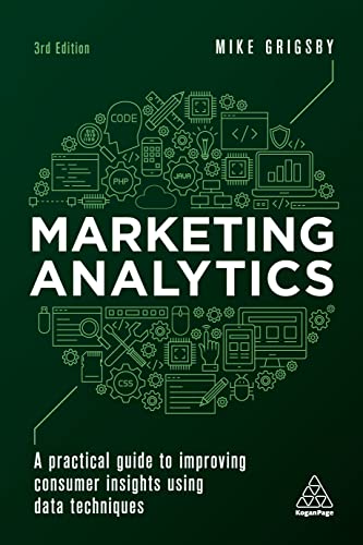 Marketing Analytics: A Practical Guide to Improving Consumer Insights Using Data Techniques von Kogan Page