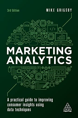 Marketing Analytics: A Practical Guide to Improving Consumer Insights Using Data Techniques