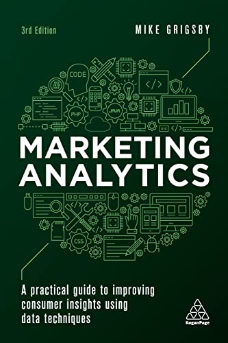 Marketing Analytics: A Practical Guide to Improving Consumer Insights Using Data Techniques von Kogan Page