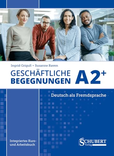 Geschäftliche Begegnungen A2+: Integriertes Kurs- und Arbeitsbuch für Deutsch als Fremdsprache von Schubert Verlag GmbH & Co
