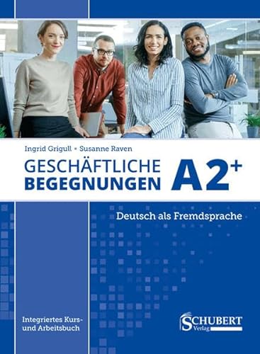 Geschäftliche Begegnungen A2+: Integriertes Kurs- und Arbeitsbuch für Deutsch als Fremdsprache von Schubert Leipzig