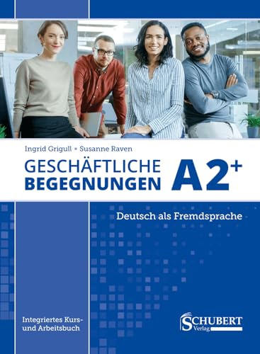 Geschäftliche Begegnungen A2+: Integriertes Kurs- und Arbeitsbuch für Deutsch als Fremdsprache von Schubert Leipzig