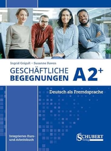 Geschäftliche Begegnungen A2+: Integriertes Kurs- und Arbeitsbuch für Deutsch als Fremdsprache Geschäftliche Begegnungen A2+: Integriertes Kurs- und Arbeitsbuch für Deutsch als Fremdsprache