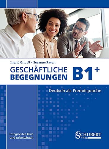 Geschäftliche Begegnungen B1+: Integriertes Kurs- und Arbeitsbuch von Schubert Verlag GmbH & Co