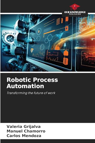 Robotic Process Automation: Transforming the future of work von Our Knowledge Publishing