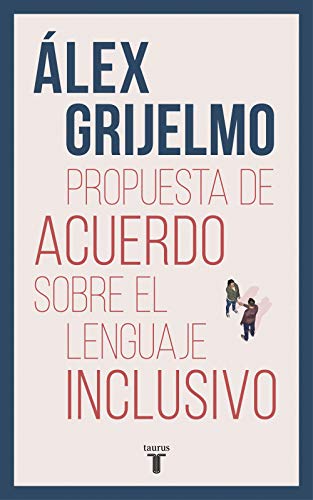 Propuesta de Acuerdo Sobre El Lenguaje Inclusivo / A Proposed Agreement on Inclusivo / A Proposed Agreement on Inclusive Language: Una Argumentacion Documentada Par Acercar Posturas Muy Distantes von TAURUS