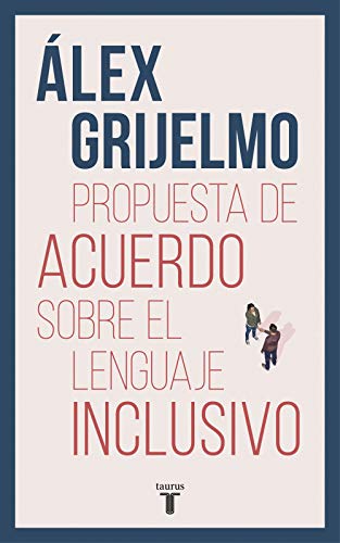 Propuesta de Acuerdo Sobre El Lenguaje Inclusivo / A Proposed Agreement on Inclusivo / A Proposed Agreement on Inclusive Language: Una Argumentacion Documentada Par Acercar Posturas Muy Distantes