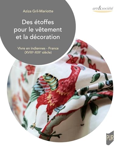 Des étoffes pour le vêtement et la décoration: Vivre en indiennes - France (XVIIIe-XIXe siècle) von PU RENNES