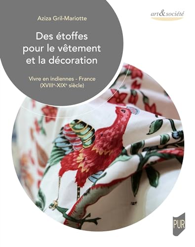 Des étoffes pour le vêtement et la décoration: Vivre en indiennes - France (XVIIIe-XIXe siècle)