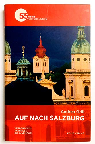 Auf nach Salzburg: Verborgenes. Skurriles. Kulinarisches - 55 Reiseverführungen