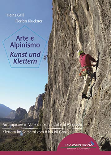 Arte e Alpinismo - Kunst und Klettern: Arrampicare in Valle del Sarca dal V al VII grado / Klettern im Sarcatal vom V bis VII Grad (Roccia d'autore)