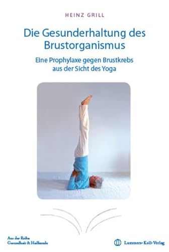 Die Gesunderhaltung des Brustorganismus: Eine Prophylaxe gegen Brustkrebs aus der Sicht des Yoga Die Gesunderhaltung des Brustorganismus: Eine Prophylaxe gegen Brustkrebs aus der Sicht des Yoga