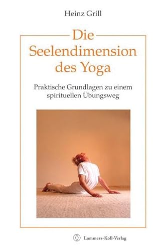 Die Seelendimension des Yoga: Praktische Grundlagen zu einem spirituellen Übungsweg Die Seelendimension des Yoga: Praktische Grundlagen zu einem spirituellen Übungsweg