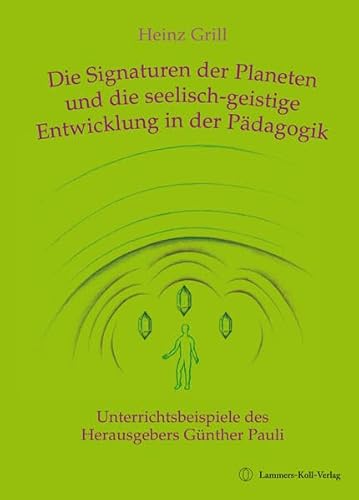 Die Signaturen der Planeten und die seelisch-geistige Entwicklung in der Pädagogik: Mit Unterrichtsbeispielen des Herausgebers Günther Pauli