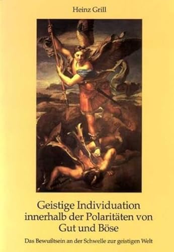 Geistige Individuation innerhalb der Polaritäten von Gut und Böse: Das Bewusstsein an der Schwelle zur geistigen Welt: Das Bewußtsein an der Schwelle zur geistigen Welt Geistige Individuation innerhalb der Polaritäten von Gut und Böse: Das Bewusstsein an der Schwelle zur geistigen Welt: Das Bewußtsein an der Schwelle zur geistigen Welt