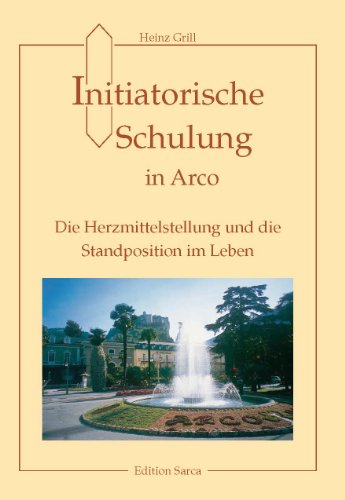 Initiatorische Schulung in Arco, Die Herzmittelstellung und die Standortposition im Leben Initiatorische Schulung in Arco, Die Herzmittelstellung und die Standortposition im Leben