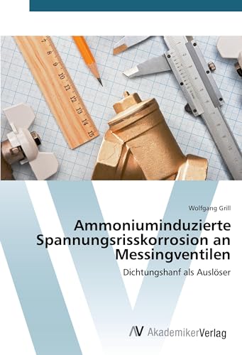 Ammoniuminduzierte Spannungsrisskorrosion an Messingventilen: Dichtungshanf als Auslöser von VDM Verlag