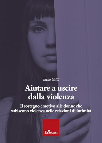 Aiutare a uscire dalla violenza. Il sostegno emotivo alle donne che subiscono violenza nelle relazioni di intimità von Erickson