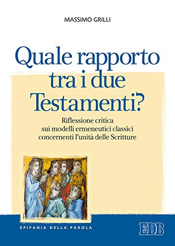 Quale rapporto tra i due Testamenti? Riflessione critica sui modelli ermeneutici classici concernenti l'unità delle Scritture (Epifania della parola, Band 6)