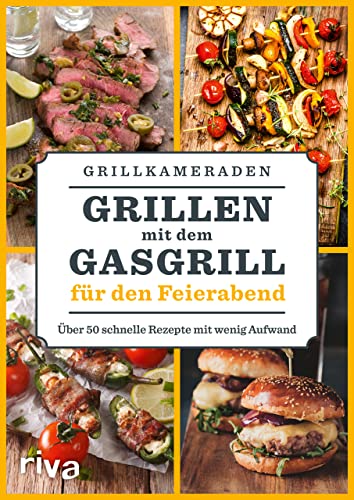 Grillen mit dem Gasgrill für den Feierabend: Über 50 schnelle Rezepte mit wenig Aufwand | BBQ- und Grillideen für Spieße, Fleisch, Fisch, Gemüse Grillen mit dem Gasgrill für den Feierabend: Über 50 schnelle Rezepte mit wenig Aufwand | BBQ- und Grillideen für Spieße, Fleisch, Fisch, Gemüse