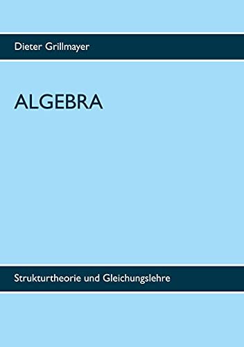 Algebra: Strukturtheorie und Gleichungslehre