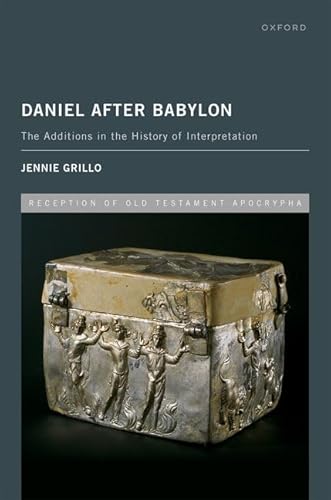 Daniel After Babylon: The Additions in the History of Interpretation (Reception of Old Testament Apocrypha)