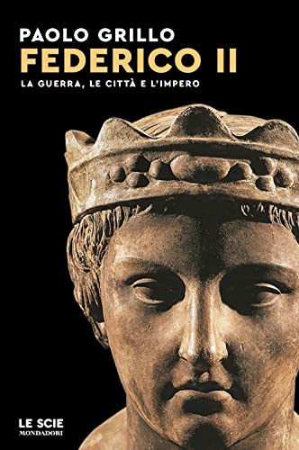 Federico II. La guerra, le città e l'impero (Le scie. Nuova serie)