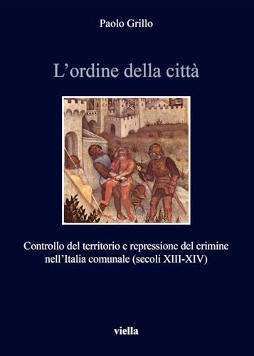 L'ordine Della Citta: Controllo Del Territorio E Repressione Del Crimine Nellitalia Comunale Secoli Xiii-xiv (Italia Comunale E Signorile, Band 11) von Viella