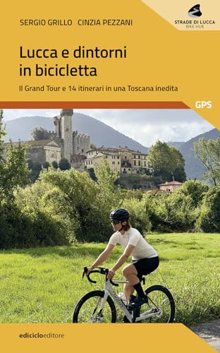 Lucca e dintorni in bicicletta. Il Grand Tour e 14 itinerari in una Toscana inedita (Guide a piedi) von Ediciclo