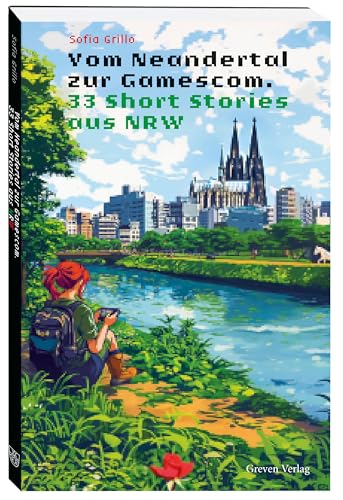 Vom Neandertal zur Gamescom: 33 Short Stories aus NRW von Greven