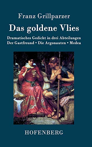 Das goldene Vlies: Dramatisches Gedicht in drei Abteilungen Der Gastfreund. Die Argonauten. Medea. von Hofenberg