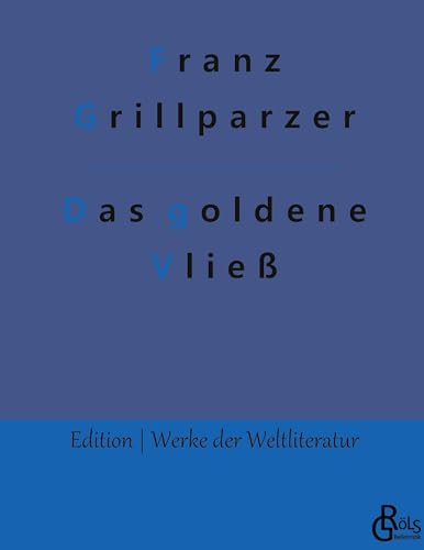 Das goldene Vließ: Dramatisches Gedicht in drei Abteilungen: Der Gastfreund – Die Argonauten – Medea (Edition Werke der Weltliteratur - Hardcover)