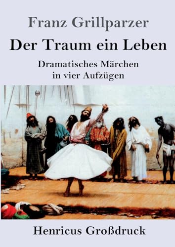 Der Traum ein Leben (Großdruck): Dramatisches Märchen in vier Aufzügen