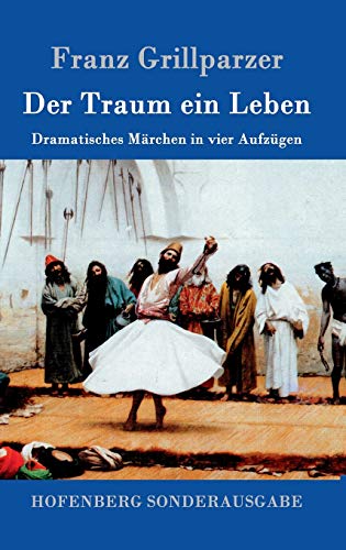 Der Traum ein Leben: Dramatisches Märchen in vier Aufzügen von Hofenberg