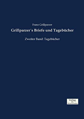Grillparzer´s Briefe und Tagebücher: Zweiter Band: Tagebücher Grillparzer´s Briefe und Tagebücher: Zweiter Band: Tagebücher von Vero Verlag