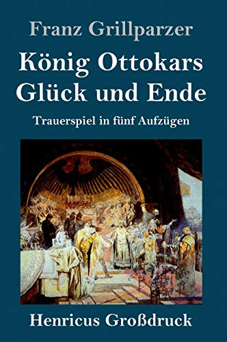 König Ottokars Glück und Ende (Großdruck): Trauerspiel in fünf Aufzügen von Henricus