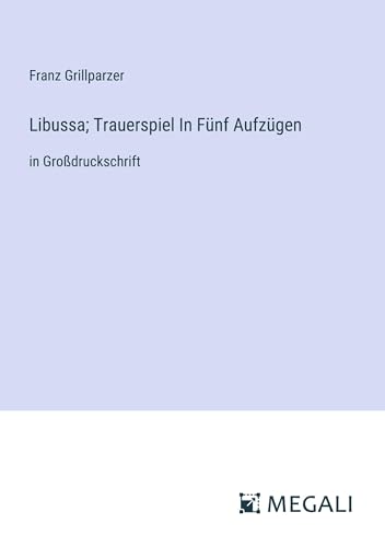 Libussa; Trauerspiel In Fünf Aufzügen: in Großdruckschrift von Megali Verlag