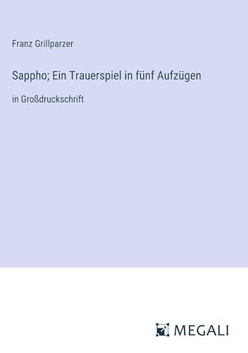 Sappho; Ein Trauerspiel in fünf Aufzügen: in Großdruckschrift von Megali Verlag