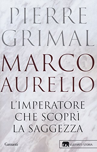 Marco Aurelio. L'imperatore che scoprì la saggezza (Gli elefanti. Storia)