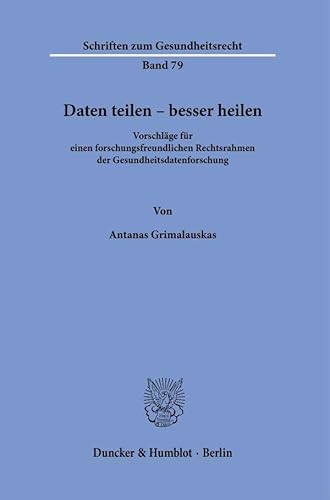 Daten teilen – besser heilen: Vorschläge für einen forschungsfreundlichen Rechtsrahmen der Gesundheitsdatenforschung (Schriften zum Gesundheitsrecht) von Duncker & Humblot