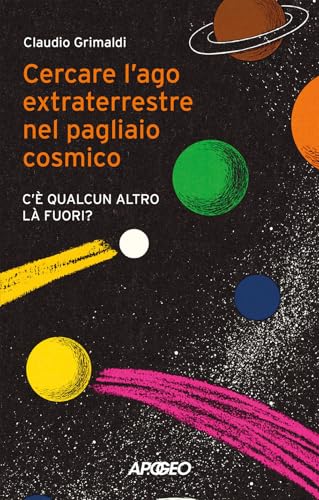 Cercare l'ago extraterrestre nel pagliaio cosmico. C'è qualcun altro là fuori? (Apogeo Saggi) von Apogeo