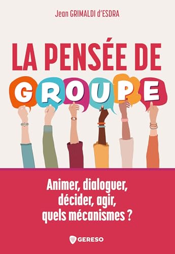 La pensée de groupe: Animer, dialoguer, décider, agir, quels mécanismes ? La pensée de groupe: Animer, dialoguer, décider, agir, quels mécanismes ? von GERESO