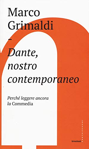 Dante, nostro contemporaneo. Perché leggere ancora la «Commedia» (Irruzioni)